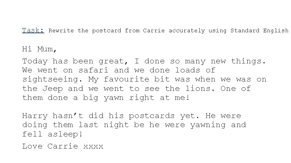 Task: Rewrite the postcard from Carrie accurately using Standard English Hi Mum, Today has