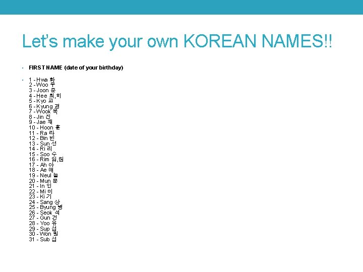 Let’s make your own KOREAN NAMES!! • FIRST NAME (date of your birthday) •