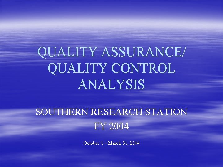 QUALITY ASSURANCE/ QUALITY CONTROL ANALYSIS SOUTHERN RESEARCH STATION FY 2004 October 1 – March