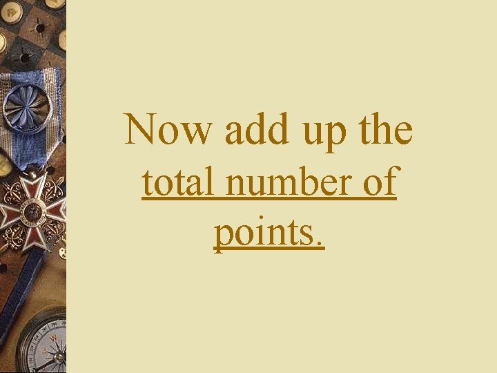 Now add up the total number of points. 