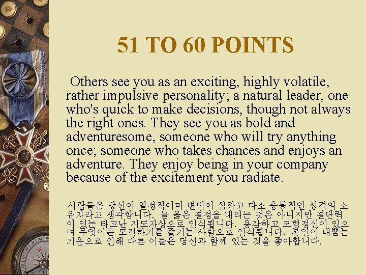 51 TO 60 POINTS Others see you as an exciting, highly volatile, rather impulsive
