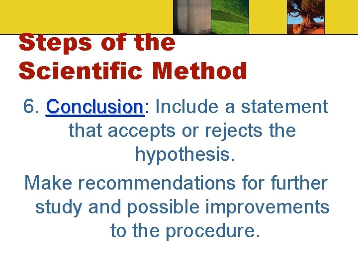 Steps of the Scientific Method 6. Conclusion: Conclusion Include a statement that accepts or Steps of the Scientific Method 6. Conclusion: Conclusion Include a statement that accepts or