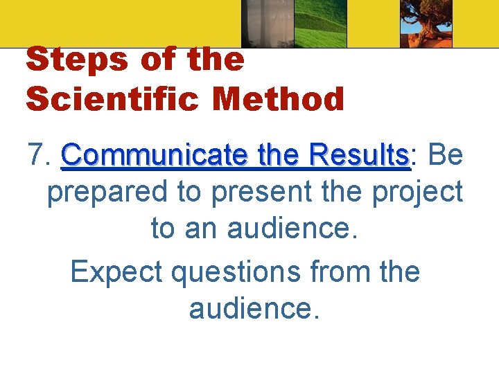 Steps of the Scientific Method 7. Communicate the Results: Results Be prepared to present Steps of the Scientific Method 7. Communicate the Results: Results Be prepared to present