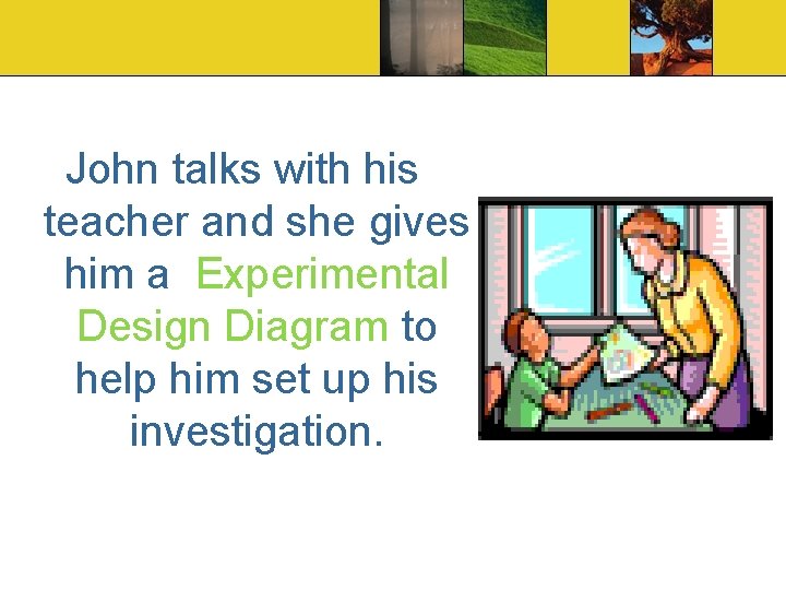 John talks with his teacher and she gives him a Experimental Design Diagram to John talks with his teacher and she gives him a Experimental Design Diagram to