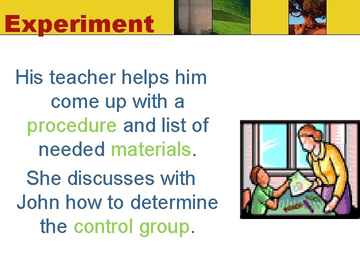 Experiment His teacher helps him come up with a procedure and list of needed Experiment His teacher helps him come up with a procedure and list of needed