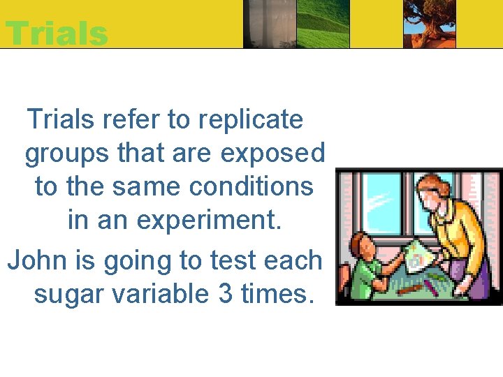 Trials refer to replicate groups that are exposed to the same conditions in an Trials refer to replicate groups that are exposed to the same conditions in an