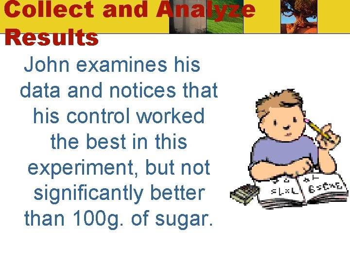 Collect and Analyze Results John examines his data and notices that his control worked Collect and Analyze Results John examines his data and notices that his control worked