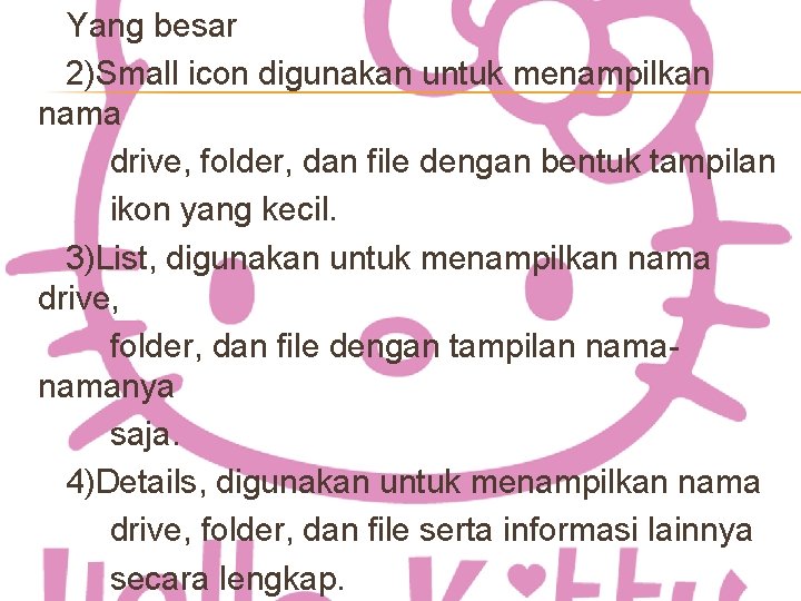 Yang besar 2)Small icon digunakan untuk menampilkan nama drive, folder, dan file dengan bentuk