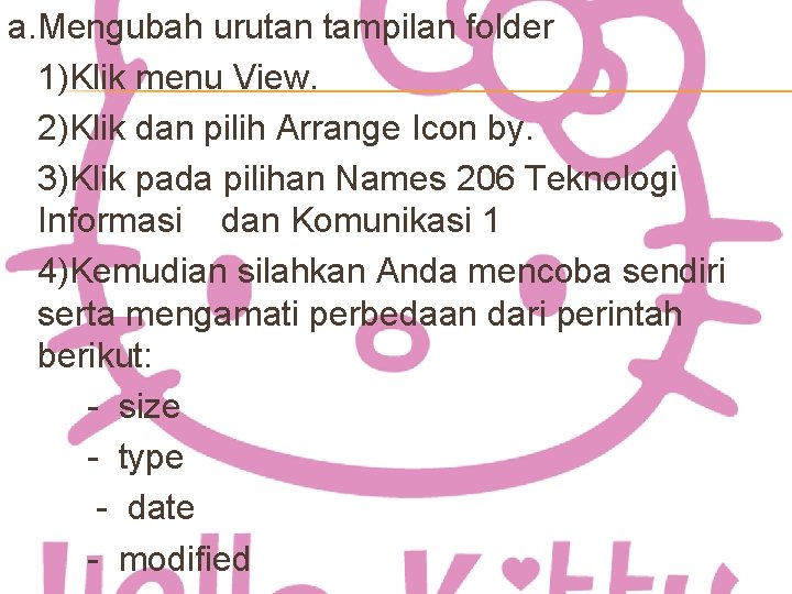 a. Mengubah urutan tampilan folder 1)Klik menu View. 2)Klik dan pilih Arrange Icon by.