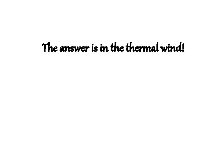 The answer is in thermal wind! 