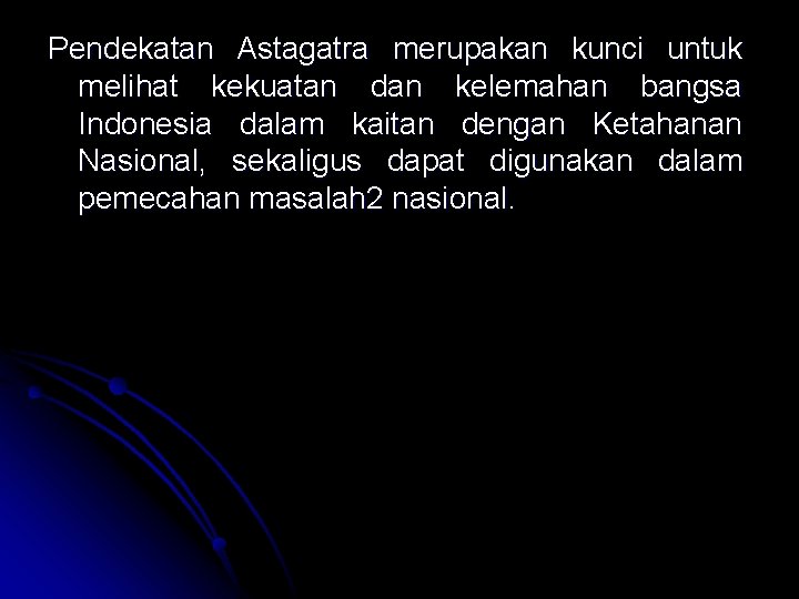 Pendekatan Astagatra merupakan kunci untuk melihat kekuatan dan kelemahan bangsa Indonesia dalam kaitan dengan