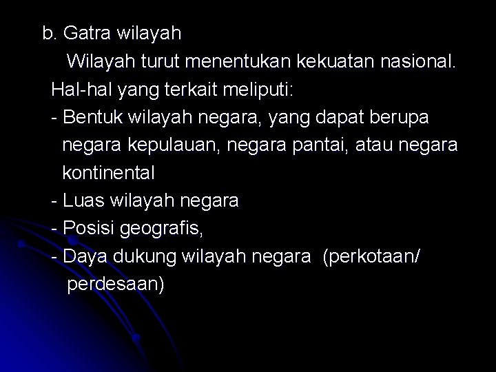 b. Gatra wilayah Wilayah turut menentukan kekuatan nasional. Hal-hal yang terkait meliputi: - Bentuk