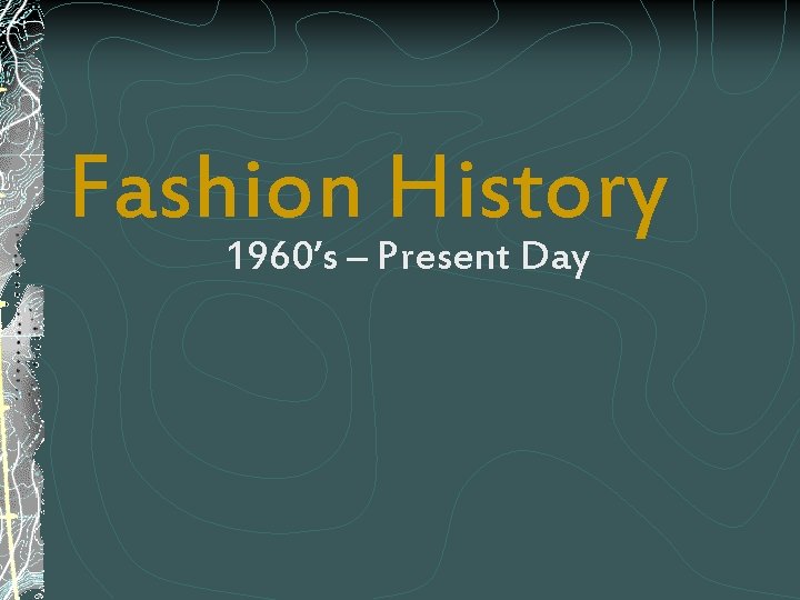 Fashion History 1960’s – Present Day 