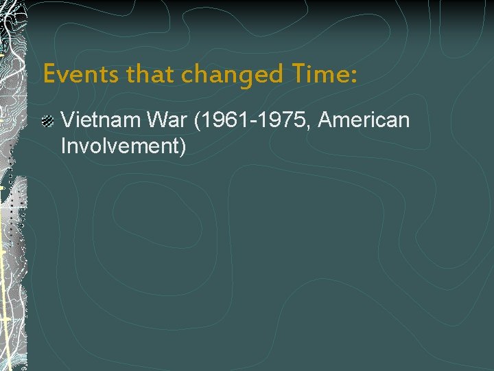 Events that changed Time: Vietnam War (1961 -1975, American Involvement) 