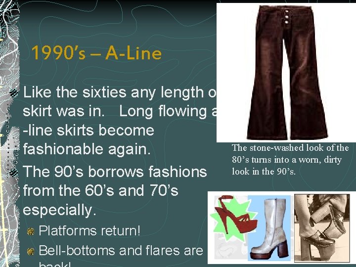 1990’s – A-Line Like the sixties any length of skirt was in. Long flowing
