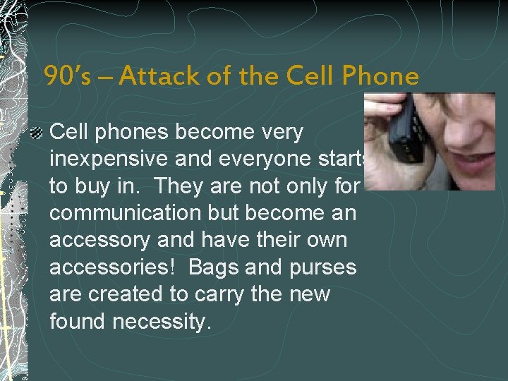 90’s – Attack of the Cell Phone Cell phones become very inexpensive and everyone