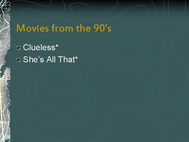 Movies from the 90’s Clueless* She’s All That* 