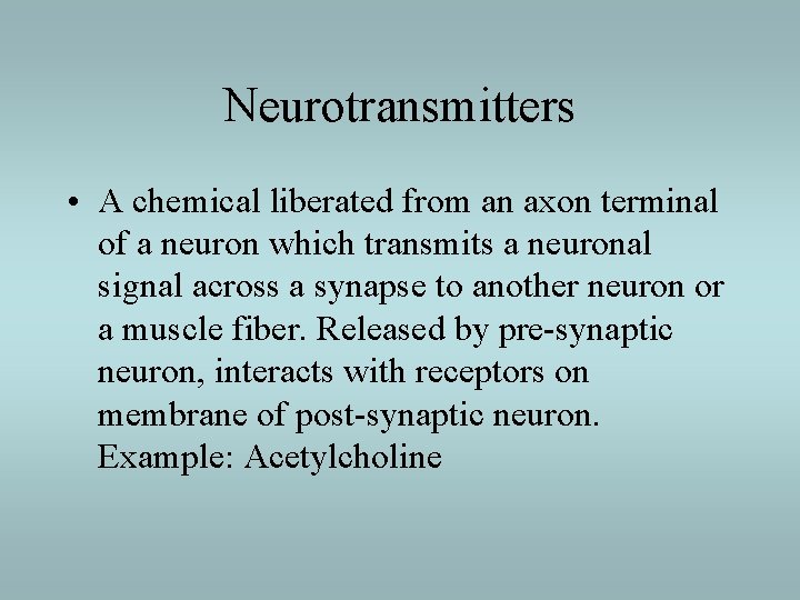 Neurotransmitters • A chemical liberated from an axon terminal of a neuron which transmits