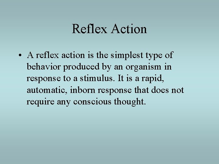 Reflex Action • A reflex action is the simplest type of behavior produced by