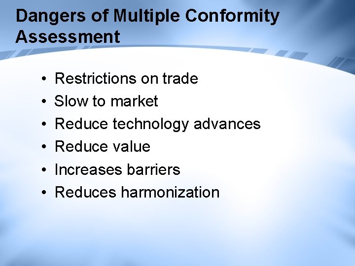 Dangers of Multiple Conformity Assessment • • • Restrictions on trade Slow to market