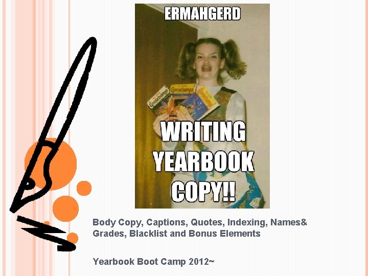 Body Copy, Captions, Quotes, Indexing, Names& Grades, Blacklist and Bonus Elements Yearbook Boot Camp
