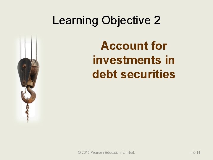 Learning Objective 2 Account for investments in debt securities © 2015 Pearson Education, Limited.