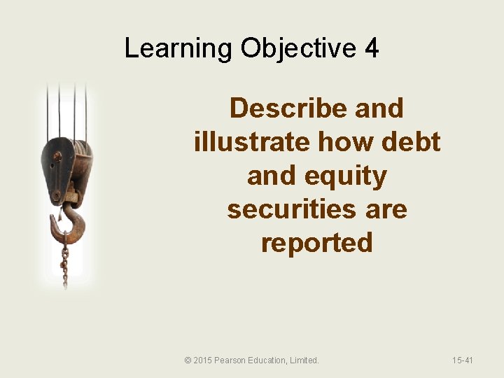 Learning Objective 4 Describe and illustrate how debt and equity securities are reported ©
