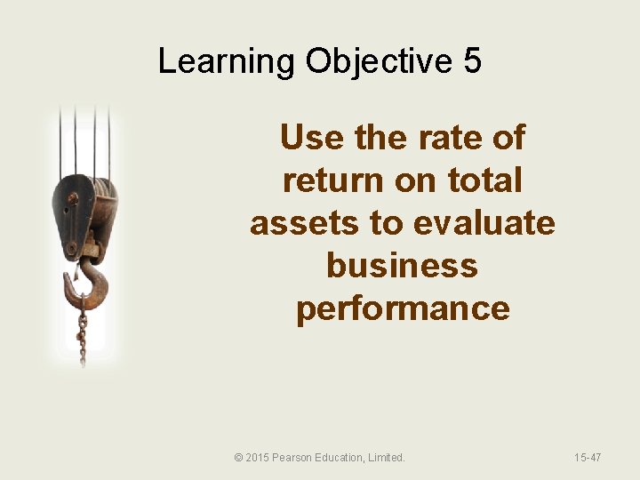 Learning Objective 5 Use the rate of return on total assets to evaluate business