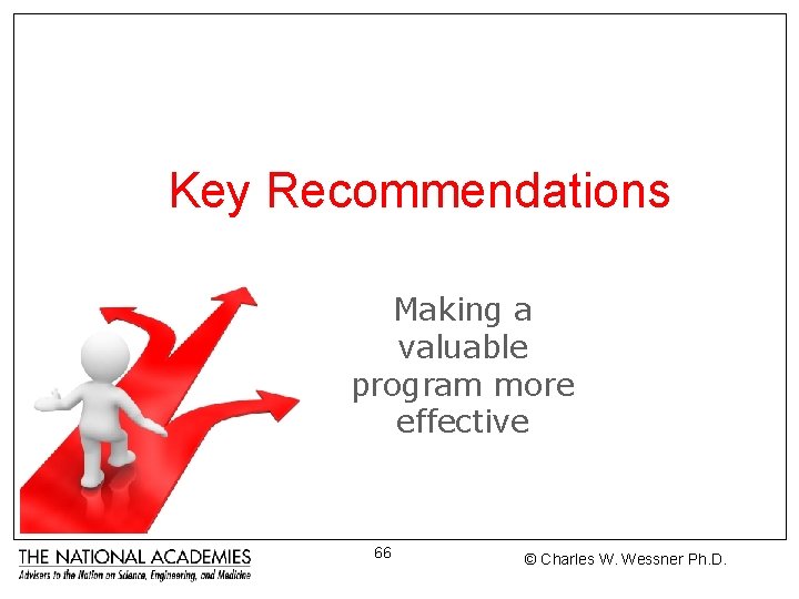 Key Recommendations Making a valuable program more effective 66 © Charles W. Wessner Ph.