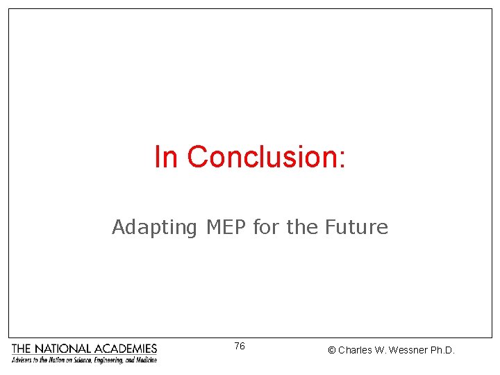 In Conclusion: Adapting MEP for the Future 76 © Charles W. Wessner Ph. D.
