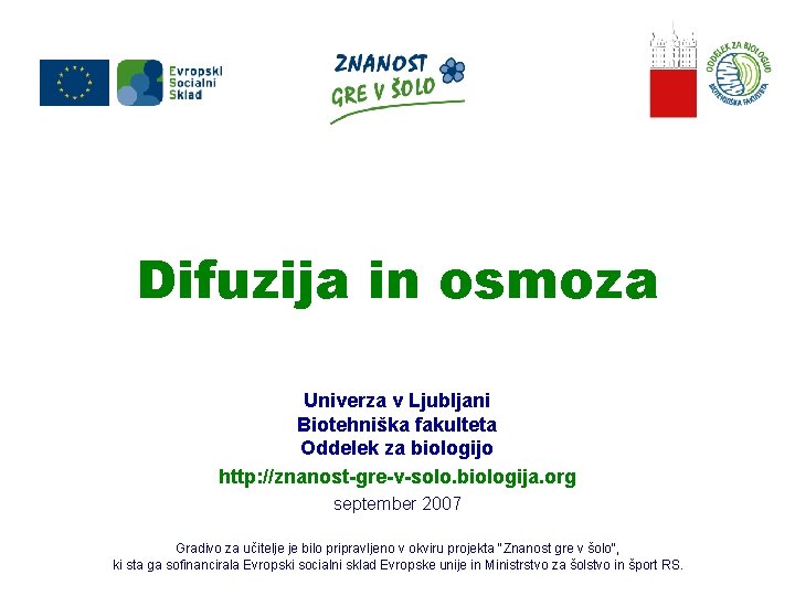Difuzija in osmoza Univerza v Ljubljani Biotehniška fakulteta Oddelek za biologijo http: //znanost-gre-v-solo. biologija.