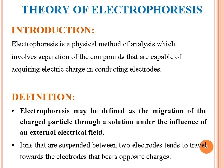 THEORY OF ELECTROPHORESIS INTRODUCTION: Electrophoresis is a physical method of analysis which involves separation