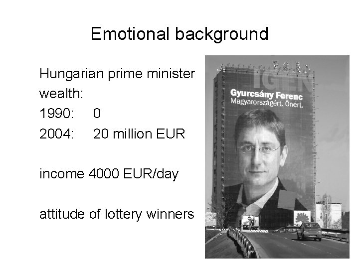 Emotional background Hungarian prime minister wealth: 1990: 0 2004: 20 million EUR income 4000