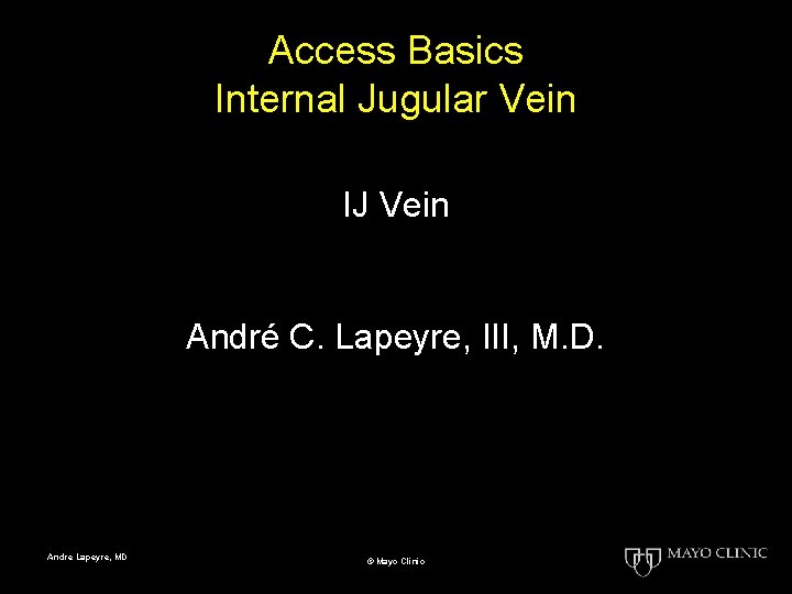 Access Basics Internal Jugular Vein IJ Vein André C. Lapeyre, III, M. D. Andre