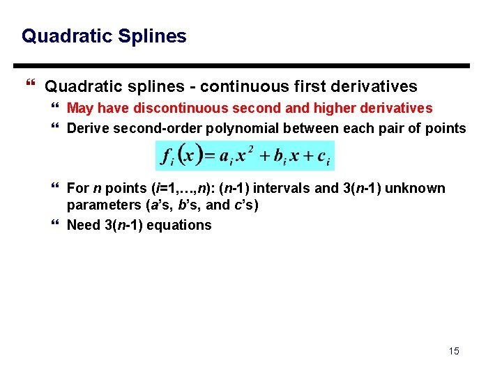 Quadratic Splines } Quadratic splines - continuous first derivatives } May have discontinuous second Quadratic Splines } Quadratic splines - continuous first derivatives } May have discontinuous second