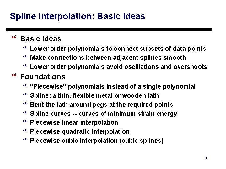 Spline Interpolation: Basic Ideas } Lower order polynomials to connect subsets of data points Spline Interpolation: Basic Ideas } Lower order polynomials to connect subsets of data points