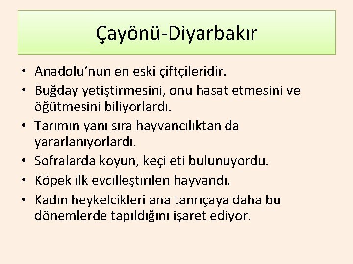 Çayönü-Diyarbakır • Anadolu’nun en eski çiftçileridir. • Buğday yetiştirmesini, onu hasat etmesini ve öğütmesini