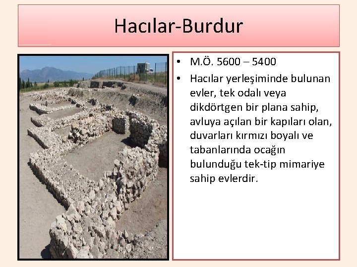 Hacılar-Burdur • M. Ö. 5600 – 5400 • Hacılar yerleşiminde bulunan evler, tek odalı