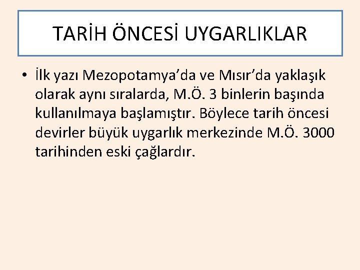 TARİH ÖNCESİ UYGARLIKLAR • İlk yazı Mezopotamya’da ve Mısır’da yaklaşık olarak aynı sıralarda, M.