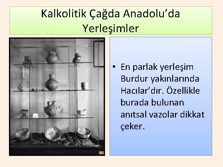 Kalkolitik Çağda Anadolu’da Yerleşimler • En parlak yerleşim Burdur yakınlarında Hacılar’dır. Özellikle burada bulunan