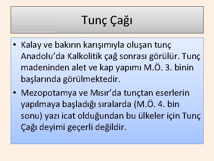 Tunç Çağı • Kalay ve bakırın karışımıyla oluşan tunç Anadolu’da Kalkolitik çağ sonrası görülür.