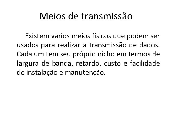 Meios de transmissão Existem vários meios físicos que podem ser usados para realizar a