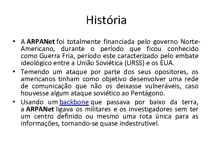 História • A ARPANet foi totalmente financiada pelo governo Norte. Americano, durante o período