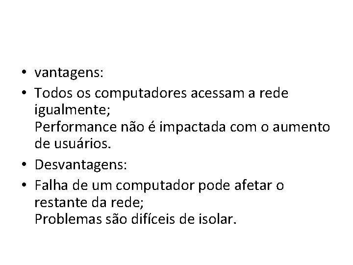  • vantagens: • Todos os computadores acessam a rede igualmente; Performance não é