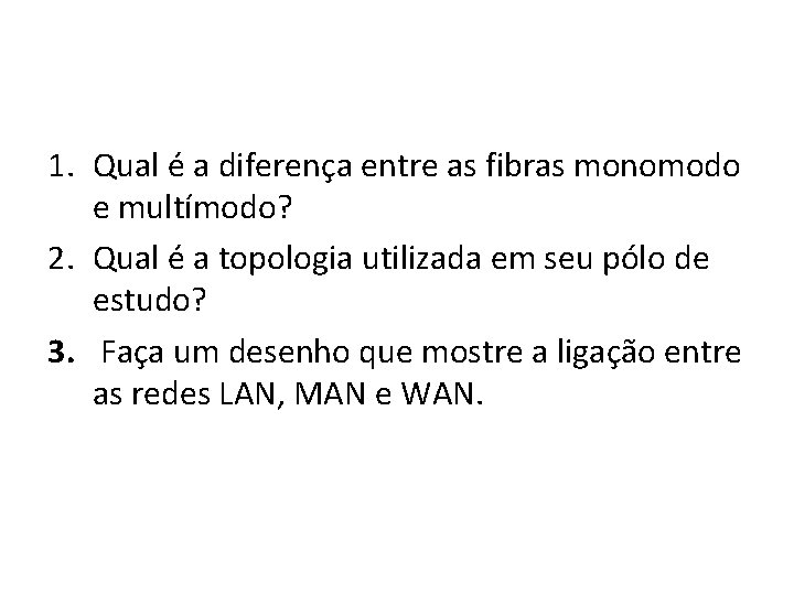 1. Qual é a diferença entre as fibras monomodo e multímodo? 2. Qual é
