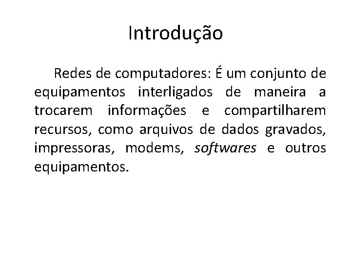 Introdução Redes de computadores: É um conjunto de equipamentos interligados de maneira a trocarem