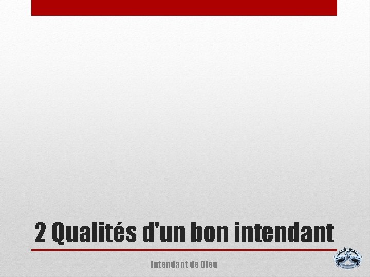 2 Qualités d'un bon intendant Intendant de Dieu 