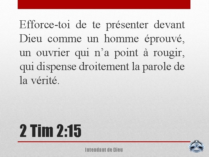 Efforce-toi de te présenter devant Dieu comme un homme éprouvé, un ouvrier qui n’a