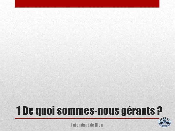 1 De quoi sommes-nous gérants ? Intendant de Dieu 