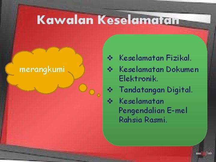 Kawalan Keselamatan merangkumi v Keselamatan Fizikal. v Keselamatan Dokumen Elektronik. v Tandatangan Digital. v